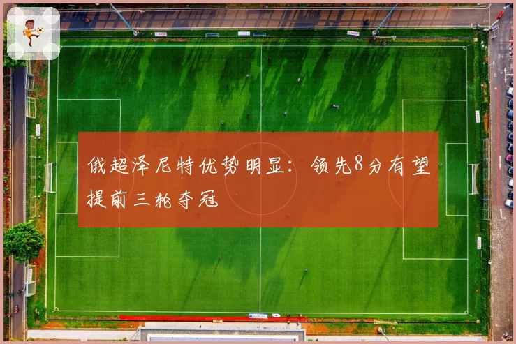 俄超泽尼特优势明显:领先8分有望提前三轮夺冠