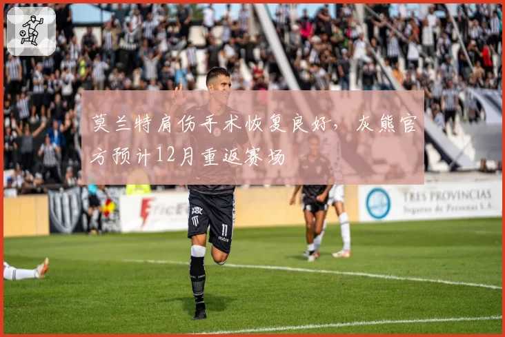 莫兰特肩伤手术恢复良好,灰熊官方预计12月重返赛场
